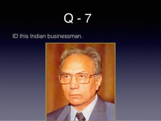 Q - 7
ID this Indian businessman.
 