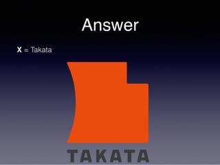 Answer
X = Takata
 