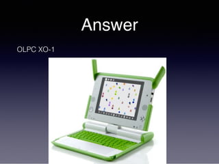 Answer
OLPC XO-1
 