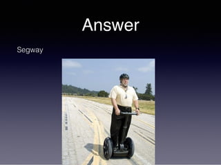 Answer
Segway
 