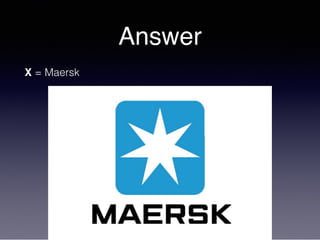 Answer
X = Maersk
 