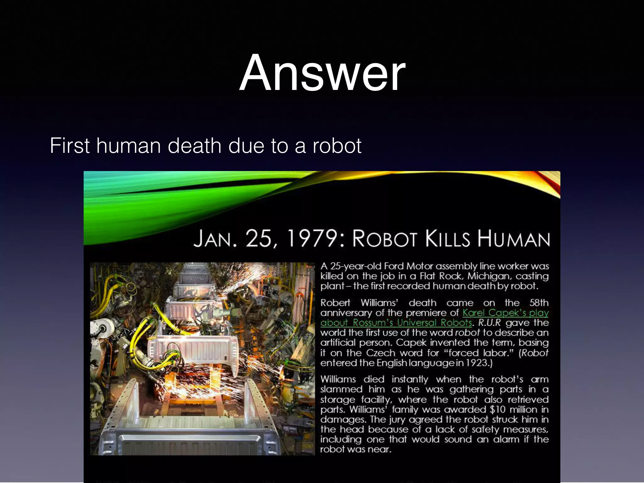 Answer
First human death due to a robot
 