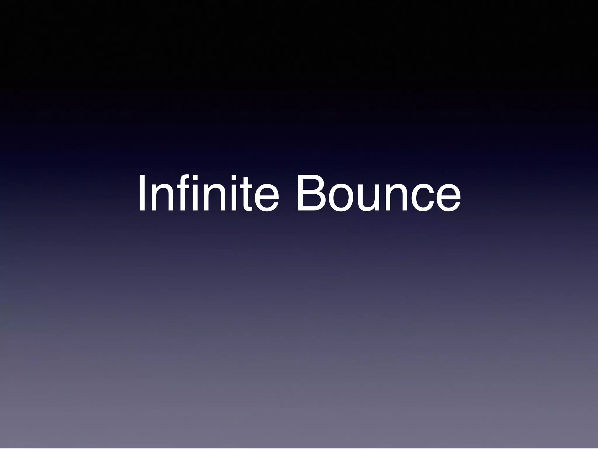 Infinite Bounce
 