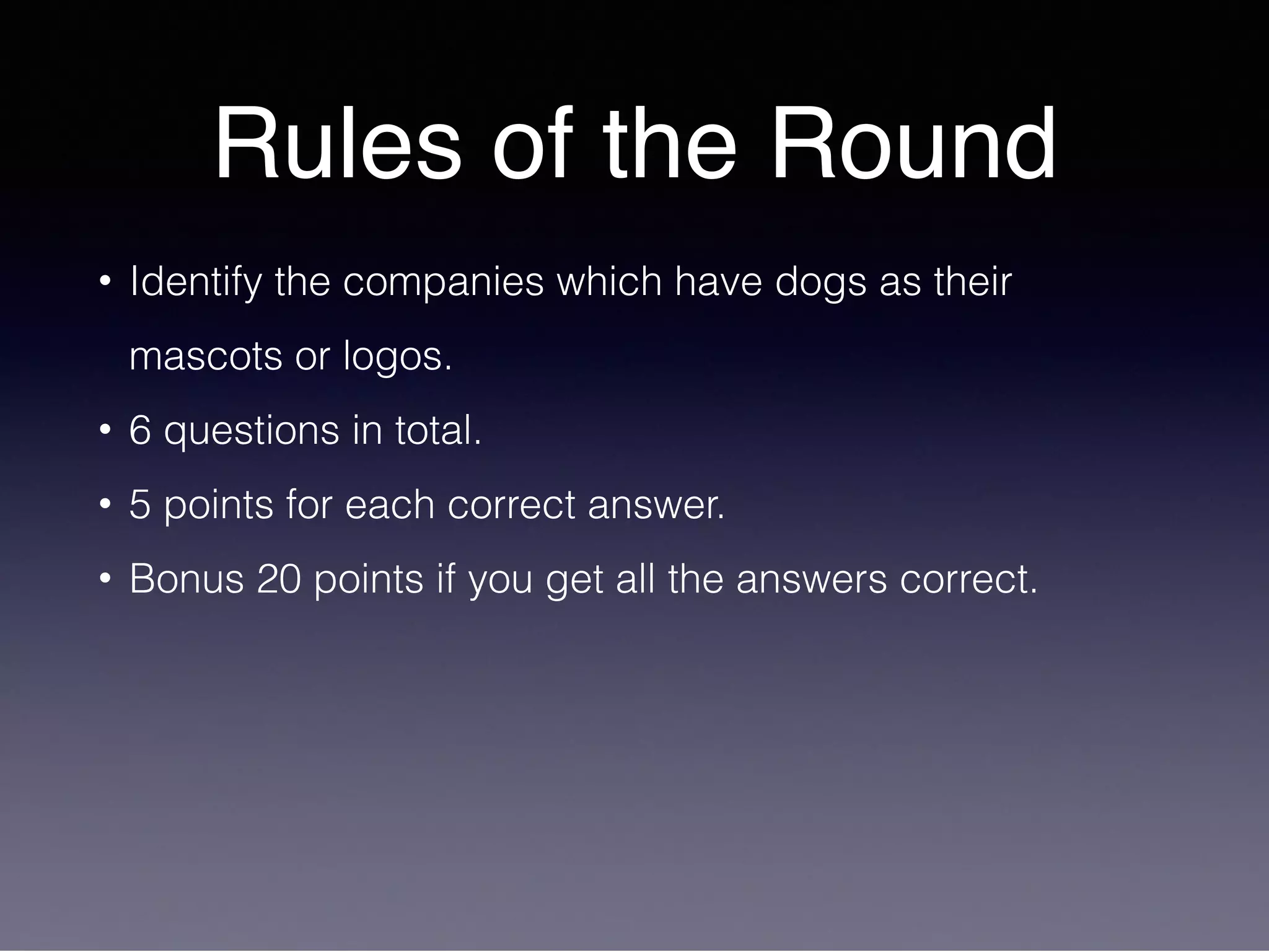 Rules of the Round
• Identify the companies which have dogs as their
mascots or logos.
• 6 questions in total.
• 5 points for each correct answer.
• Bonus 20 points if you get all the answers correct.
 