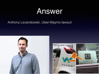 Answer
Anthony Levandowski, Uber-Waymo lawsuit
 
