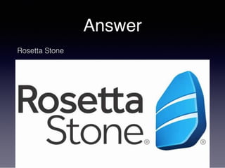 Answer
Rosetta Stone
 