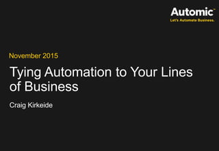 Tying Automation to Your Lines
of Business
November 2015
Craig Kirkeide
 