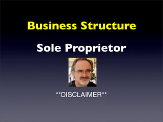 Business Structure
 Sole Proprietor


    **DISCLAIMER**
 
