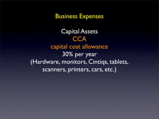 Business Expenses

           Capital Assets
                CCA
       capital cost allowance
           30% per year
(Hardware, monitors, Cintiqs, tablets,
    scanners, printers, cars, etc.)
 