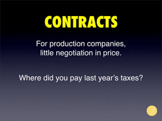 CONTRACTS
    For production companies,
     little negotiation in price.


Where did you pay last yearʼs taxes?
 