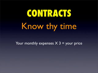 CONTRACTS
   Know thy time
Your monthly expenses X 3 = your price
 