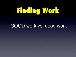 Finding Work

GOOD work vs. good work
 