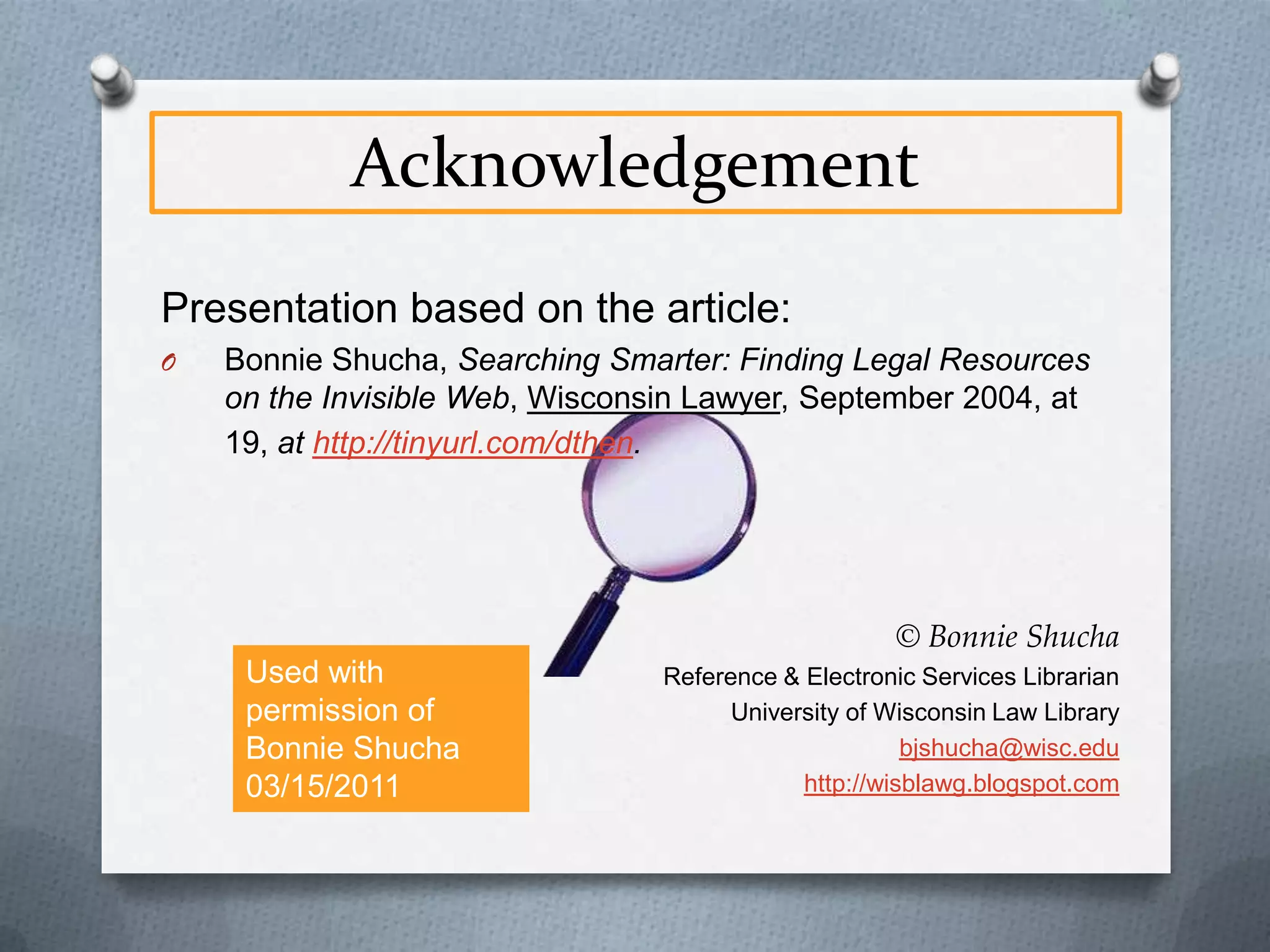 Finding Invisible Web Content
O To find ANY information, consider where an

authoritative source might be found
O Print?
O Visible Web?
O Invisible Web?
O Subscription Database?
O Phone Call?
O Next, consider the quickest, most cost-effective

way to get the information

 
