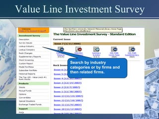 Value Line Investment Survey



           Search by industry
           categories or by firms and
           then related firms.
 