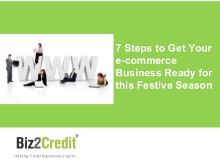 7 Steps to Get Your
e-commerce
Business Ready for
this Festive Season
Helping Small Businesses Grow…
 