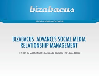 BiZaBacuS advanceS Social Media
    relationShip ManageMent
  11 StepS to Social Media SucceSS and avoiding the Social perilS
 