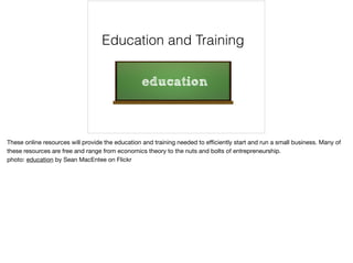 Education and Training
These online resources will provide the education and training needed to eﬃciently start and run a ...