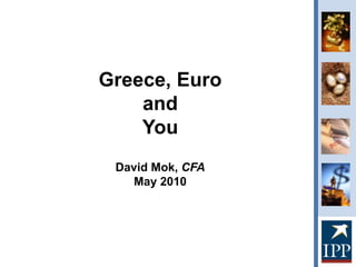 Greece, Euro  and  You David Mok, CFA May 2010 