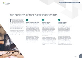 4bizagi.com
How to Create a Timeline for Digital Transformation
T
he digital transformation journey
starts for business leaders long
before most of their colleagues. In
fact, in the initial stages, they’re the ones
who will pull together the strategy for how
it’s all going to be accomplished. And it’s
down to them to decide how to use new
technology to put the customer at the
heart of what the organization does.
However, getting started can sometimes
be the hardest part. Which is why the
business leader is often confronted with
some of the biggest challenges. Like…
Strategy: Coming up with a plan
When tasked with making a radical
change, it can be a real headache to
figure out how and where to begin.
There’s an urge to start straight away
on disparate pilot programs, risking a
lack of control and scalability. The other
option is to meticulously craft the perfect
transformation plan, but by then months
could have passed with no results to	
show for it.
Digital transformation will be a long
and complicated journey. So having a
strategy with a clear end-goal is an
obvious pre-requisite. But building
regular, manageable milestones into
that plan can be harder than it seems.
Resistance: Winning
hearts and minds
The first reaction to change is resistance.
Very few teams or departments will be
doing a celebratory dance when you
announce your digital transformation
initiative. Some people will consider it
a nice-to-have – shiny and cool but
not essential. Others will see it as
another bright idea cooked up by senior
management to make their jobs
more complicated.
A minority will stubbornly cling to the
things they’re doing right now and refuse
to change. The business leader will need
to convince them all that transformation
is crucial to survival, and that they all
have a significant role to play in making
it happen.
Scalability: Finding a
repeatable solution
It’s usually a good approach to start
small and then go big. But this comes
with its own set of challenges. It’s
one thing to successfully execute a
trial transformation initiative in one
small team. It’s quite another to roll
that change out across the whole
organization, to all its core systems
and critical processes.
The business leader needs to make
sure that the chosen solutions scale to
the entire business without disrupting
operations or compromising the
customer experience. Not only that,
it’s their responsibility to make sure it
has the right governance and there’s a
seasoned team in place to execute plans.
THE BUSINESS LEADER’S PRESSURE POINTS
 