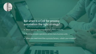 1. Prepare the foundation for success
2. Create the perfect CoE team
3. Build your process automation capabilities
4. Work...