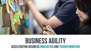 Business Agility
accelerating Business Innovation and transformation
 
