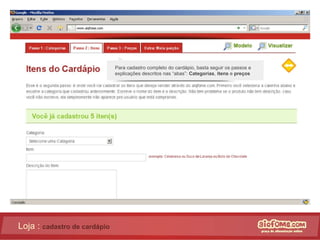 Loja :  cadastro de cardápio Para cadastro completo do cardápio, basta seguir os passos e explicações descritos nas “abas”:  Categorias ,  itens  e  preços 