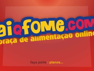 faça parte  : planos... 
