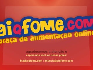agradecemos a atenção e   esperamos voc ê na nossa praça : [email_address]  :  [email_address] 