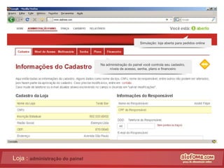 Loja :  administração do painel Na administração do painel você controla seu cadastro, níveis de acesso, senha, plano e financeiro Simulação: loja aberta para pedidos online 
