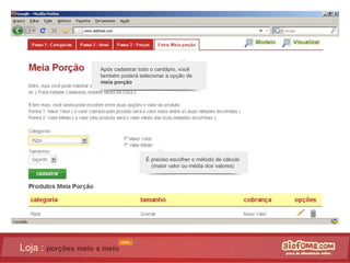 Loja :  porções meio a meio Após cadastrar todo o cardápio, você também poderá selecionar a opção de  meia porção É preciso escolher o método de cálculo (maior valor ou média dos valores) NOVO 