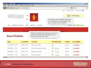 Loja :  recebimento de pedidos Os pedidos são recebidos através de um sinal sonoro que é disparado até que o pedido seja visualizado Pedidos não lidos são listados como “novo”. Os já visualizados são marcados com o horário em que foram vistos 