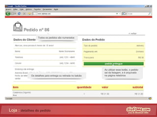 Loja :  detalhes do pedido Ao utilizar esse botão, o pedido sai da listagem, e é arquivado na página relatórios Os detalhes para entrega ou retirada no balcão Todos os pedidos são numerados 