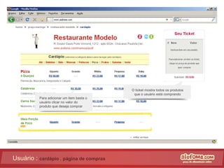 Usuário :  cardápio . página de compras O ticket mostra todos os produtos que o usuário está comprando Para adicionar um item basta o usuário clicar no valor do produto que deseja comprar 
