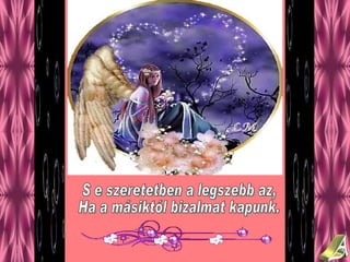 S e szeretetben a legszebb az, Ha a másiktól bizalmat kapunk. 