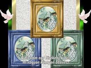 A bizalom egy törékeny kincs, Mi nagyon könnyen odavész. 