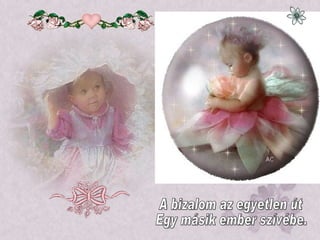 A bizalom az egyetlen út Egy másik ember szívébe. 