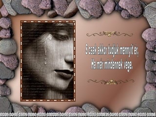 S csak akkor tudjuk mennyit ér, Ha már mindennek vége. 