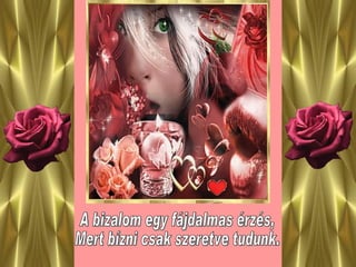 A bizalom egy fájdalmas érzés, Mert bízni csak szeretve tudunk. 