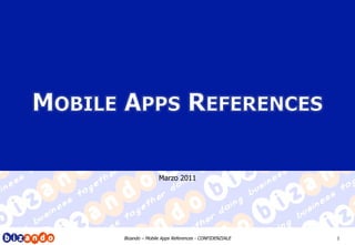 Marzo 2011




Bizando – Mobile Apps References - CONFIDENZIALE   1
 