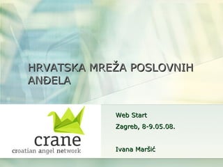 HRVATSKA   MREŽA POSLOVNIH ANĐELA Web Start Zagreb, 8-9.05.08. Ivana Maršić 