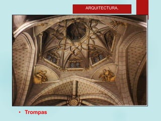 ARQUITECTURA.
• Trompas
 