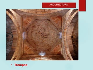 ARQUITECTURA.
• Trompas
 