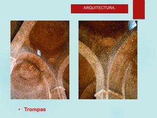 ARQUITECTURA.
• Trompas
 