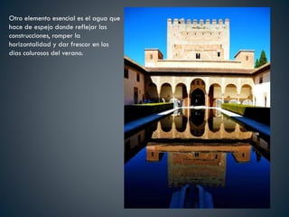 Otro elemento esencial es el agua que
hace de espejo donde reflejar las
construcciones, romper la
horizontalidad y dar frescor en los
días calurosos del verano.
 