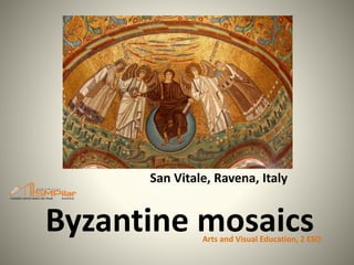 Byzantine mosaics
San Vitale, Ravena, Italy
Arts and Visual Education, 2 ESO
 