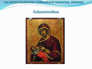 LAS ARTES FIGURATIVAS: ICONOGRAFÍA BIZANTINA, VÍRGENES
 