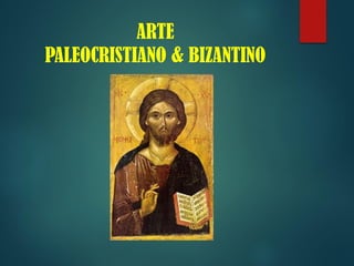 ARTE
PALEOCRISTIANO & BIZANTINO
 
