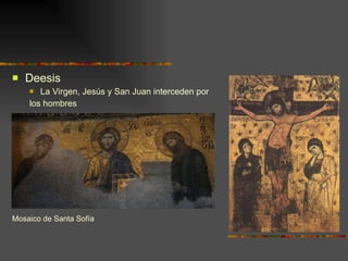 Deesis La Virgen, Jesús y San Juan interceden por  los hombres Mosaico de Santa Sofía 