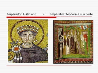 Imperador Justiniano   –   Imperatriz Teodora e sua corte
 