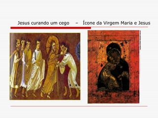 Jesus curando um cego   –   Ícone da Virgem Maria e Jesus
 